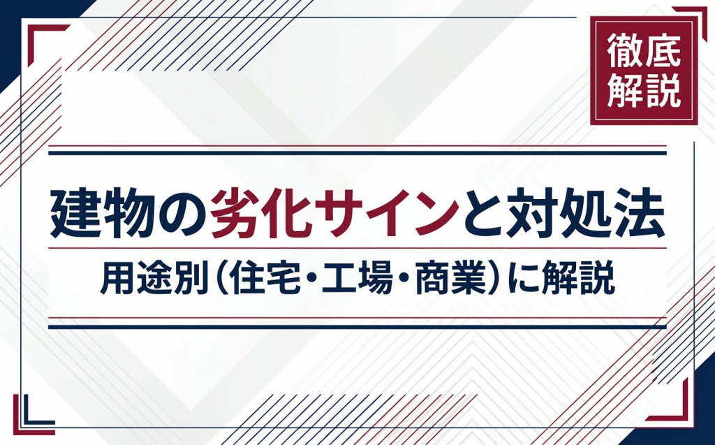 建物の劣化サインと対処法｜用途別（住宅・工場・商業）に解説